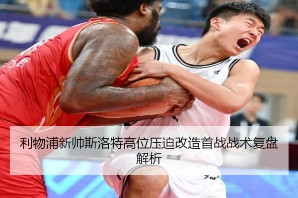 利物浦新帅斯洛特高位压迫改造首战战术复盘解析